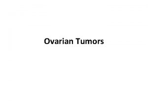 Ovarian Tumors Ovarian cancer accounts for 3 of