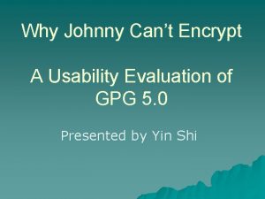 Why Johnny Cant Encrypt A Usability Evaluation of