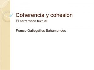 Coherencia y cohesin El entramado textual Franco Galleguillos