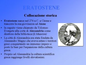 ERATOSTENE Collocazione storica Eratostene nasce nel 276 a