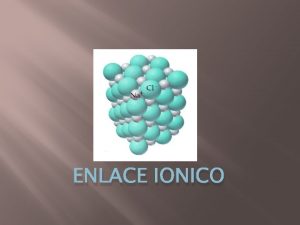 ENLACE IONICO Enlace inico Se produce por la