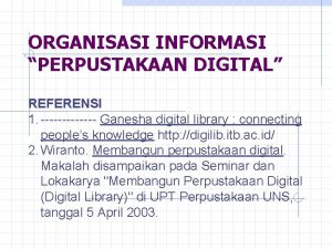 ORGANISASI INFORMASI PERPUSTAKAAN DIGITAL REFERENSI 1 Ganesha digital