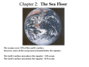 Chapter 2 The Sea Floor The oceans cover