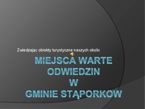 Zwiedzajc obiekty turystyczne naszych okolic MIEJSCA WARTE ODWIEDZIN