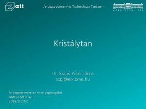 Anyagtudomny s Technolgia Tanszk Kristlytan Dr Szab Pter