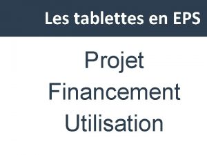 Les tablettes en EPS Projet Financement Utilisation LE