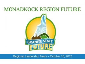 MONADNOCK REGION FUTURE Regional Leadership Team October 16