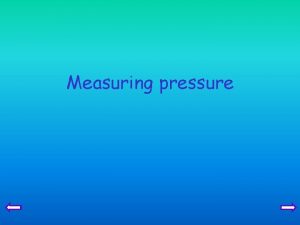 Measuring pressure Aims Describe the simple mercury barometer