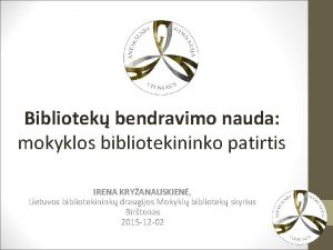 Bibliotek bendravimo nauda mokyklos bibliotekininko patirtis IRENA KRYANAUSKIEN