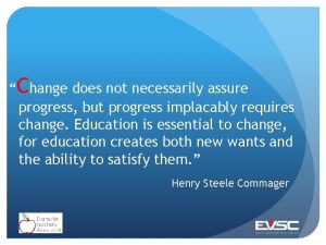 Change does not necessarily assure progress but progress