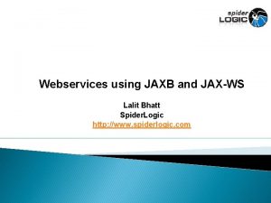 Webservices using JAXB and JAXWS Lalit Bhatt Spider