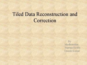 Tiled Data Reconstruction and Correction By Madhumitha Supraja