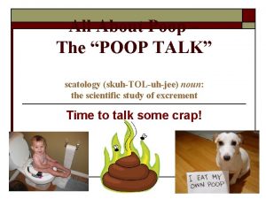 All About Poop The POOP TALK scatology skuhTOLuhjee