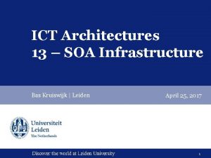 ICT Architectures 13 SOA Infrastructure Bas Kruiswijk Leiden