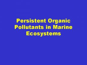 Persistent Organic Pollutants in Marine Ecosystems Po Ps