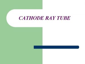 CATHODE RAY TUBE What is cathode ray tube