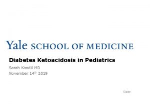 Diabetes Ketoacidosis in Pediatrics Sarah Kandil MD November