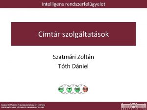 Intelligens rendszerfelgyelet Cmtr szolgltatsok Szatmri Zoltn Tth Dniel