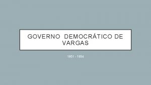 GOVERNO DEMOCRTICO DE VARGAS 1951 1954 CONTEXTO 1945
