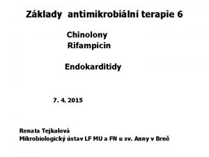 Zklady antimikrobiln terapie 6 Chinolony Rifampicin Endokarditidy 7