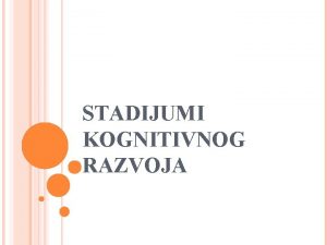 STADIJUMI KOGNITIVNOG RAZVOJA I SENZOMOTORNI STADIJUM Od roenja