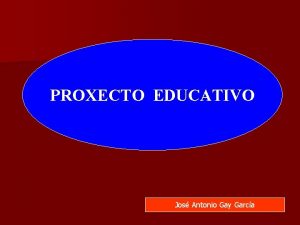 PROXECTO EDUCATIVO Jos Antonio Gay Garca NDICE DEFINCIN