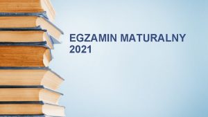 EGZAMIN MATURALNY 2021 PODSTAWA PRAWNA Ustawa z dnia