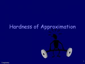 Hardness of Approximation Complexity 1 Introduction Objectives To