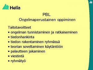 PBL Ongelmaperustainen oppiminen Taitotavoitteet ongelman tunnistaminen ja ratkaiseminen