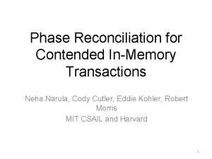 Phase Reconciliation for Contended InMemory Transactions Neha Narula