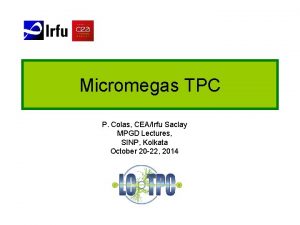 Micromegas TPC P Colas CEAIrfu Saclay MPGD Lectures