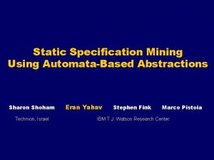 Static Specification Mining Using AutomataBased Abstractions Sharon Shoham