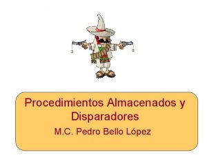 Procedimientos Almacenados y Disparadores M C Pedro Bello