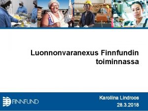 Luonnonvaranexus Finnfundin toiminnassa Karoliina Lindroos 28 3 2018