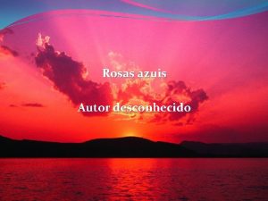 Rosas azuis Autor desconhecido Era uma vez uma