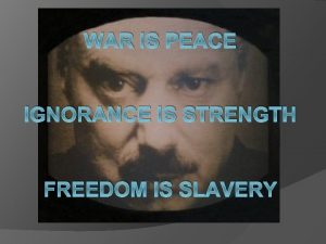 WAR IS PEACE IGNORANCE IS STRENGTH FREEDOM IS