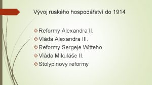 Vvoj ruskho hospodstv do 1914 Reformy Alexandra II