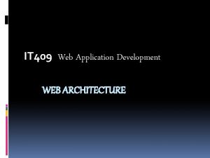 IT 409 Web Application Development WEB ARCHITECTURE Client