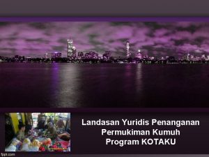 Landasan Yuridis Penanganan Permukiman Kumuh Program KOTAKU Acuan