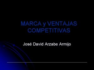 MARCA y VENTAJAS COMPETITIVAS Jos David Arzabe Armijo