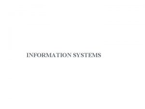 INFORMATION SYSTEMS 1 OBJECTIVES Importance of information systems