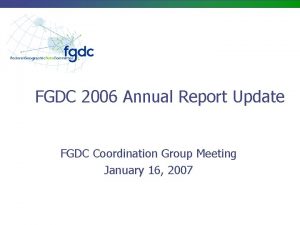 FGDC 2006 Annual Report Update FGDC Coordination Group