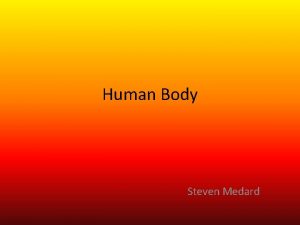 Human Body Steven Medard Today we will be