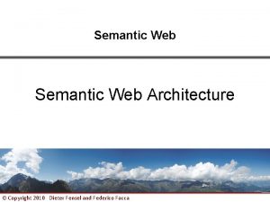 Semantic Web Architecture Copyright 2010 Dieter Fensel and