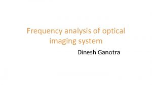 Frequency analysis of optical imaging system Dinesh Ganotra