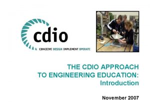 THE CDIO APPROACH TO ENGINEERING EDUCATION Introduction November