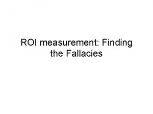 ROI measurement Finding the Fallacies ROI How ROI