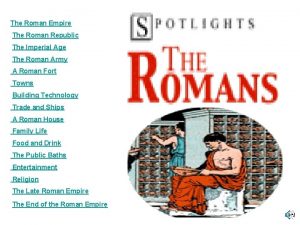 The Roman Empire The Roman Republic The Imperial