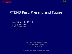 OAR RTEMS Past Present and Future Joel Sherrill