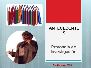 ANTECEDENTE S Protocolo de Investigacin Septiembre 2013 PLANTEAMIENTO